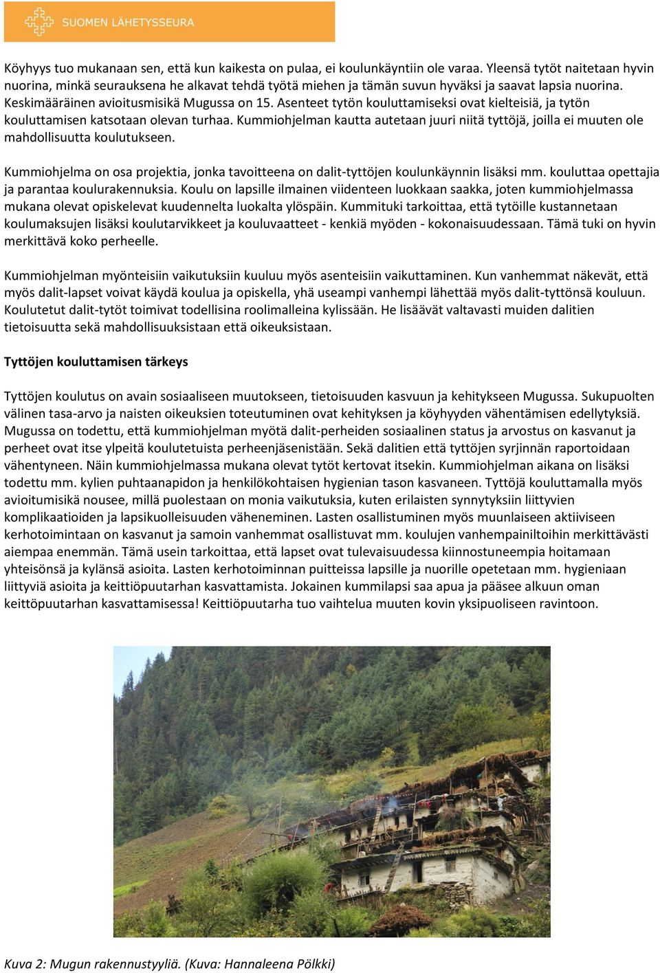 Asenteet tytön kouluttamiseksi ovat kielteisiä, ja tytön kouluttamisen katsotaan olevan turhaa. Kummiohjelman kautta autetaan juuri niitä tyttöjä, joilla ei muuten ole mahdollisuutta koulutukseen.