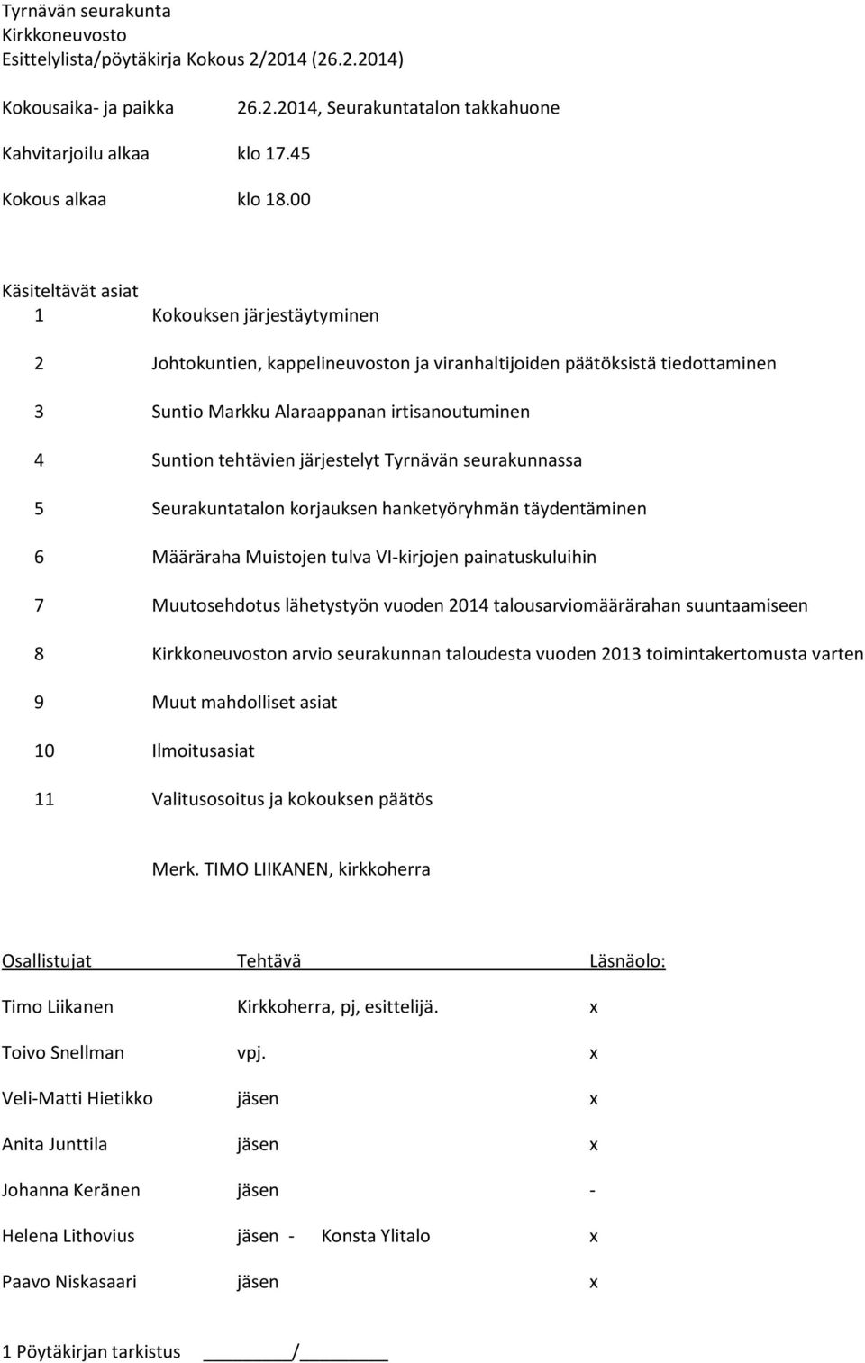 järjestelyt Tyrnävän seurakunnassa 5 Seurakuntatalon korjauksen hanketyöryhmän täydentäminen 6 Määräraha Muistojen tulva VI-kirjojen painatuskuluihin 7 Muutosehdotus lähetystyön vuoden 2014