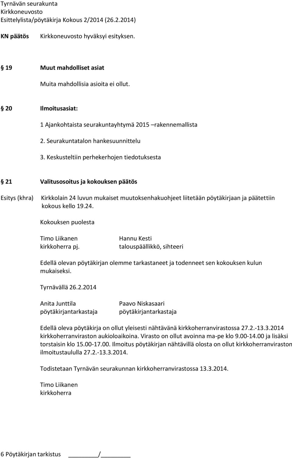 Hannu Kesti talouspäällikkö, sihteeri Edellä olevan pöytäkirjan olemme tarkastaneet ja todenneet sen kokouksen kulun mukaiseksi. Tyrnävällä 26