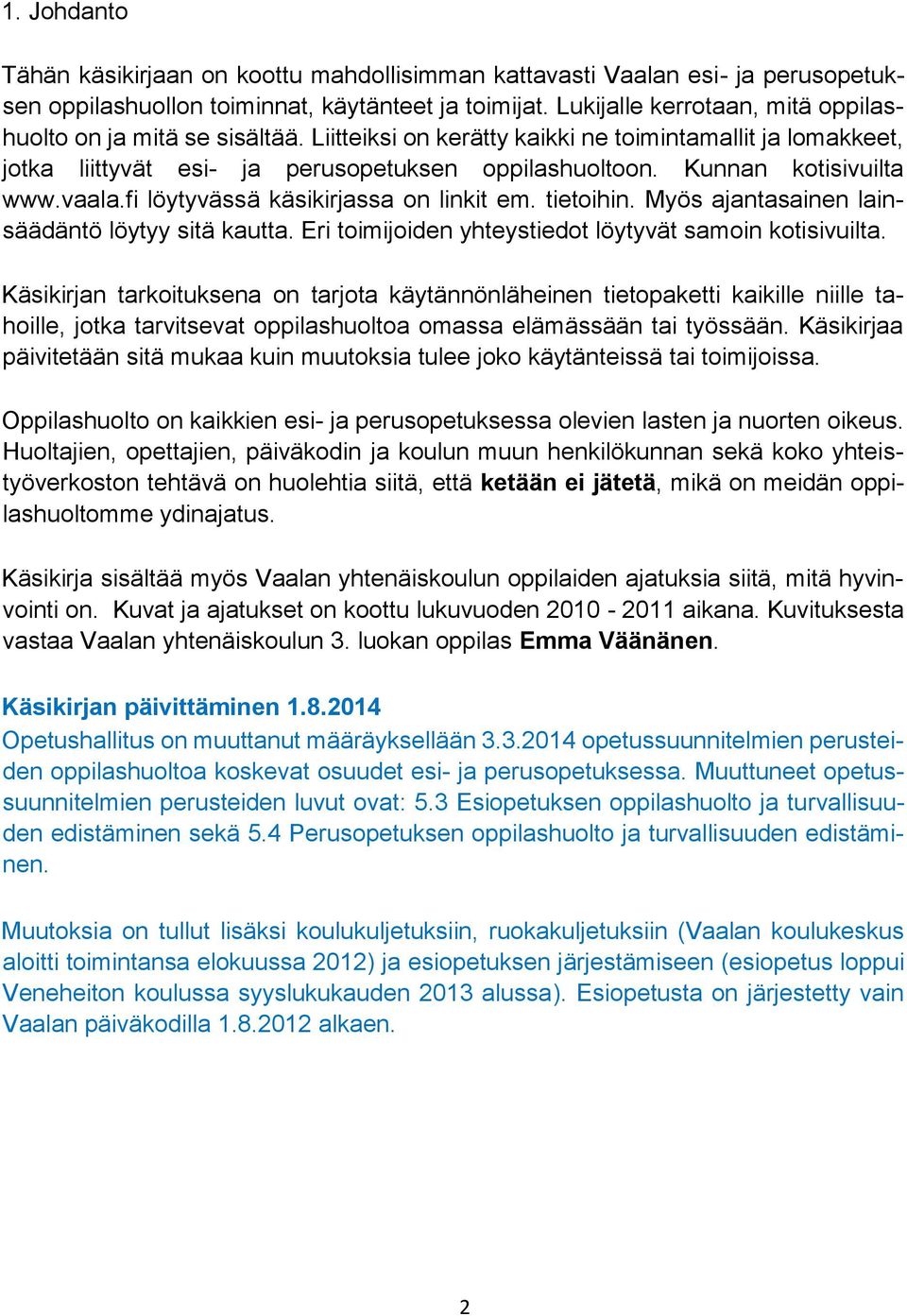 Kunnan kotisivuilta www.vaala.fi löytyvässä käsikirjassa on linkit em. tietoihin. Myös ajantasainen lainsäädäntö löytyy sitä kautta. Eri toimijoiden yhteystiedot löytyvät samoin kotisivuilta.