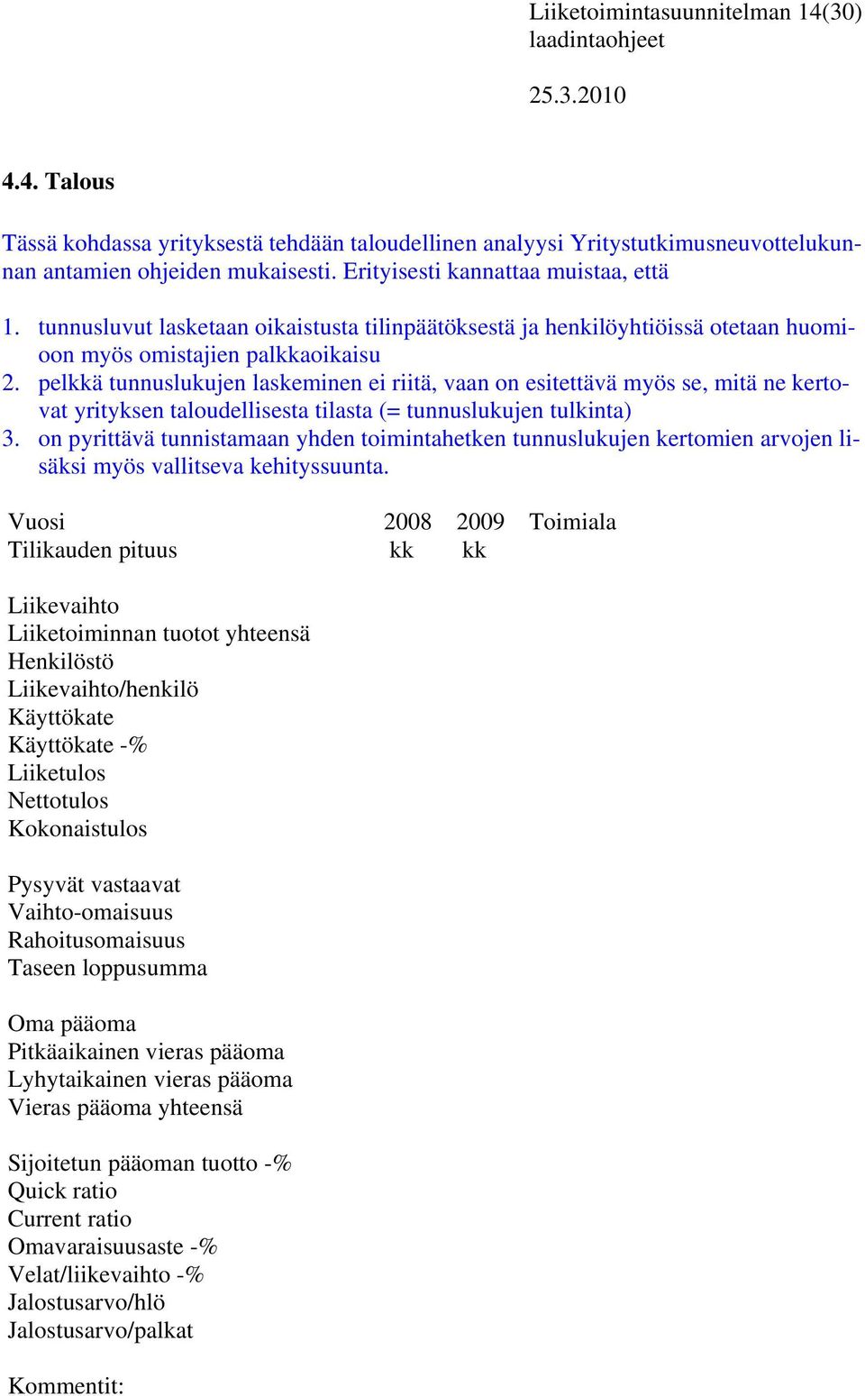 pelkkä tunnuslukujen laskeminen ei riitä, vaan on esitettävä myös se, mitä ne kertovat yrityksen taloudellisesta tilasta (= tunnuslukujen tulkinta) 3.