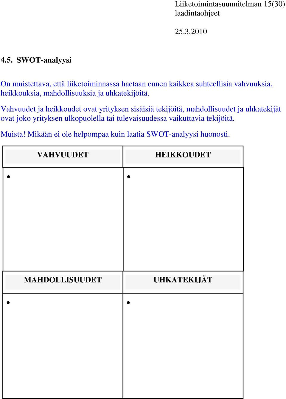 SWOT-analyysi On muistettava, että liiketoiminnassa haetaan ennen kaikkea suhteellisia vahvuuksia, heikkouksia,