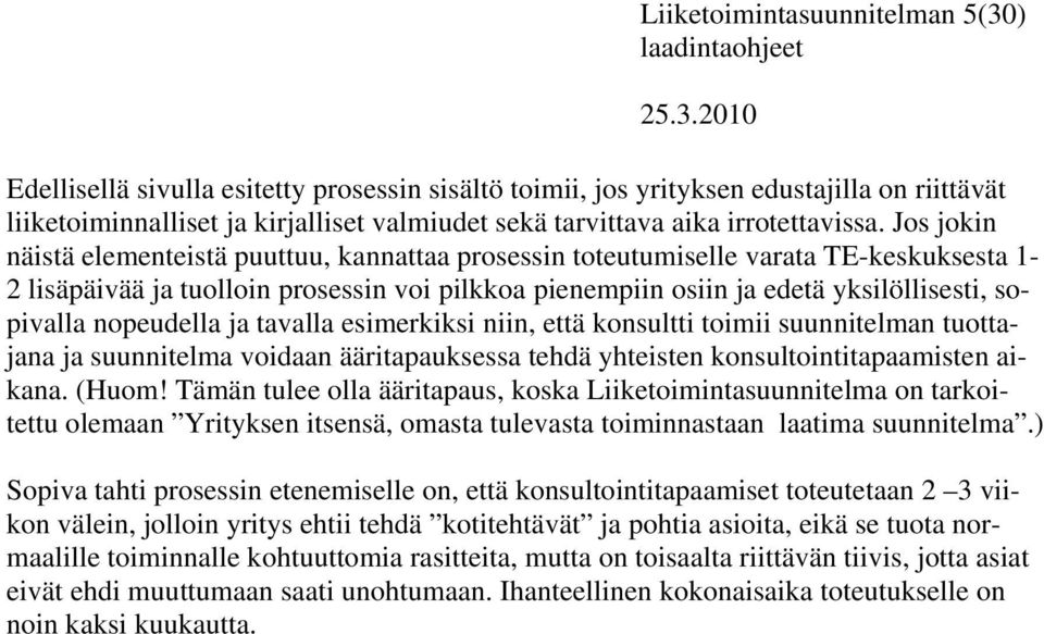 Jos jokin näistä elementeistä puuttuu, kannattaa prosessin toteutumiselle varata TE-keskuksesta 1-2 lisäpäivää ja tuolloin prosessin voi pilkkoa pienempiin osiin ja edetä yksilöllisesti, sopivalla