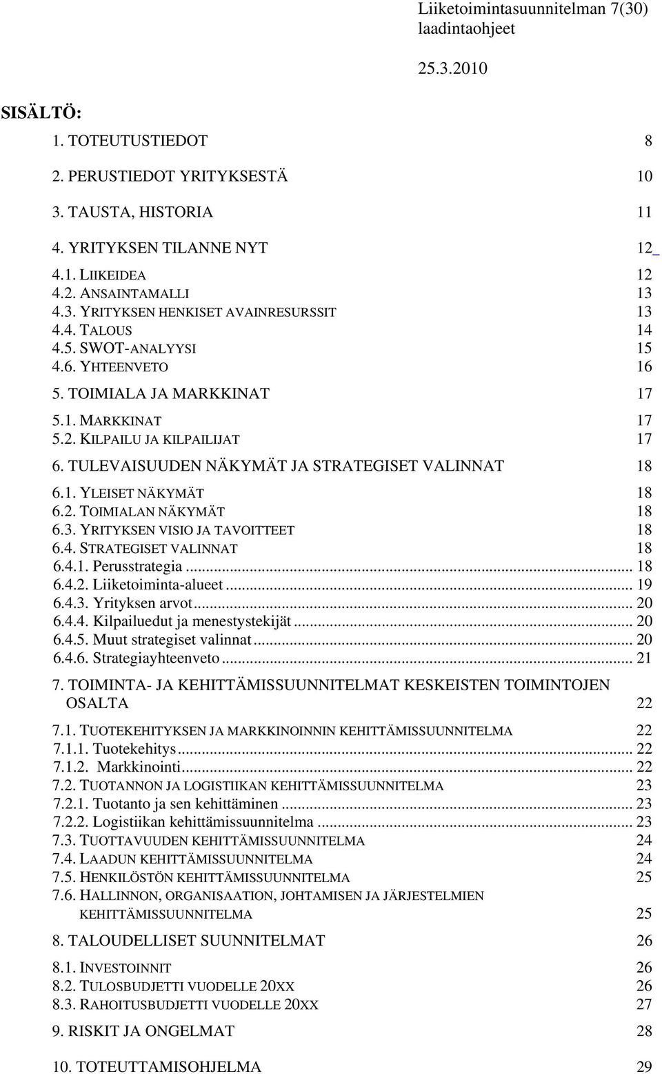 2. TOIMIALAN NÄKYMÄT 18 6.3. YRITYKSEN VISIO JA TAVOITTEET 18 6.4. STRATEGISET VALINNAT 18 6.4.1. Perusstrategia... 18 6.4.2. Liiketoiminta-alueet... 19 6.4.3. Yrityksen arvot... 20 6.4.4. Kilpailuedut ja menestystekijät.