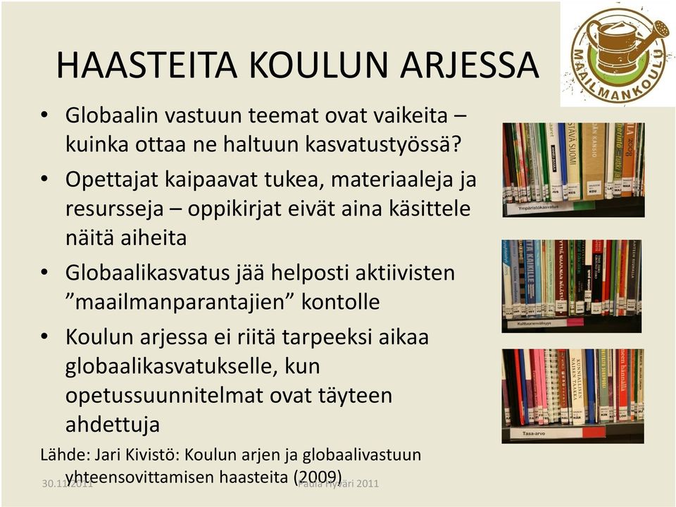 helposti aktiivisten maailmanparantajien kontolle Koulun arjessa ei riitä tarpeeksi aikaa globaalikasvatukselle, kun