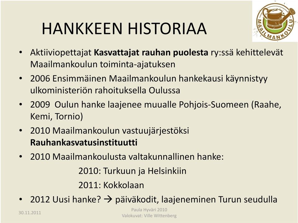 Kemi, Tornio) 2010 Maailmankoulun vastuujärjestöksi Rauhankasvatusinstituutti 2010 Maailmankoulusta valtakunnallinen hanke: 2010: Turkuun