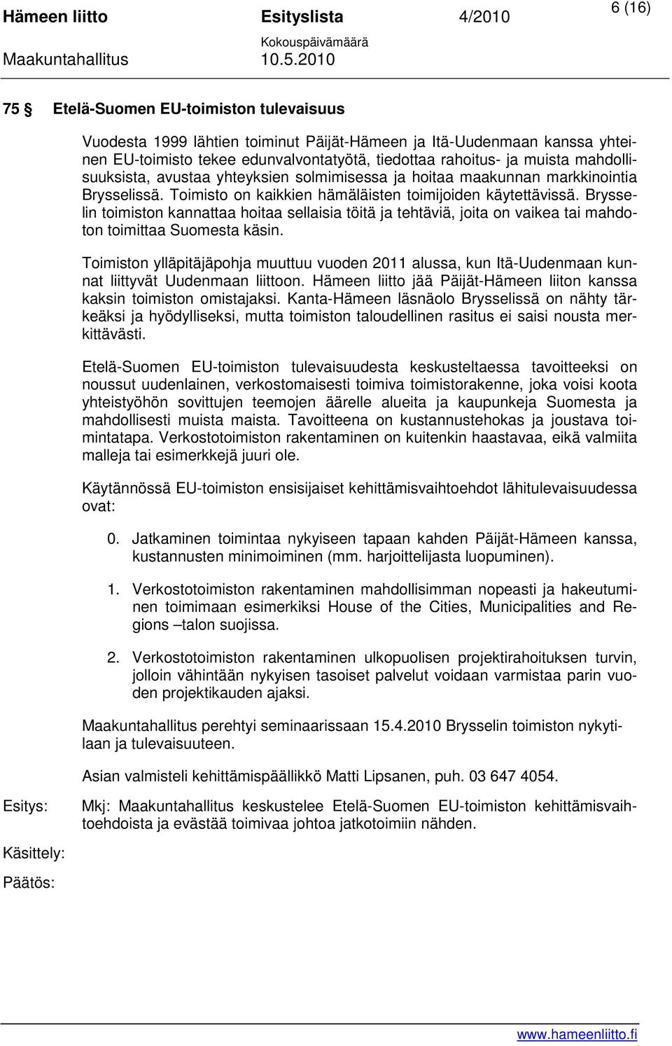 Brysselin toimiston kannattaa hoitaa sellaisia töitä ja tehtäviä, joita on vaikea tai mahdoton toimittaa Suomesta käsin.