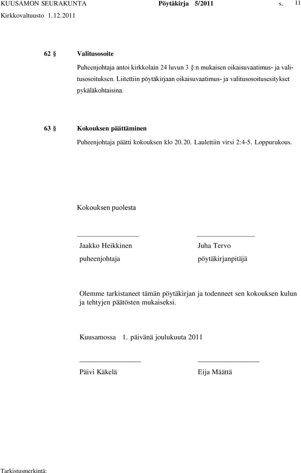 63 Kokouksen päättäminen Puheenjohtaja päätti kokouksen klo 20.20. Laulettiin virsi 2:4 5. Loppurukous.