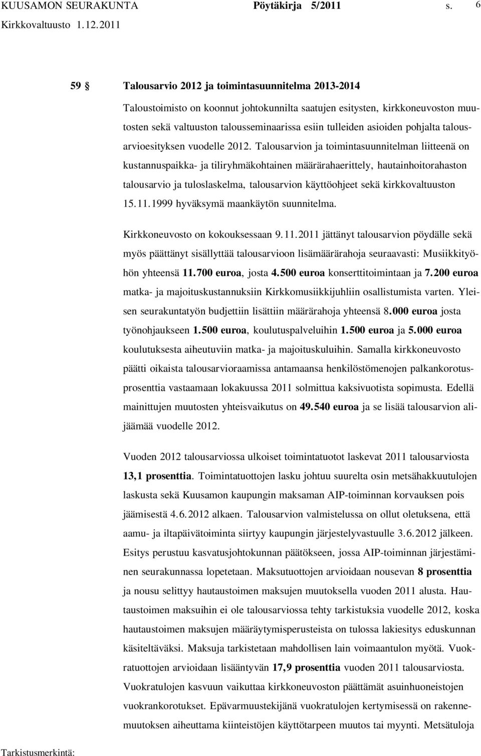 Talousarvion ja toimintasuunnitelman liitteenä on kustannuspaikka ja tiliryhmäkohtainen määrärahaerittely, hautainhoitorahaston talousarvio ja tuloslaskelma, talousarvion käyttöohjeet sekä