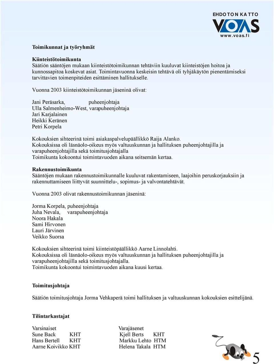 Vuonna 2003 kiinteistötoimikunnan jäseninä olivat: Jani Peräsarka, puheenjohtaja Ulla Salmenheimo-West, varapuheenjohtaja Jari Karjalainen Heikki Keränen Petri Korpela Kokouksien sihteerinä toimi