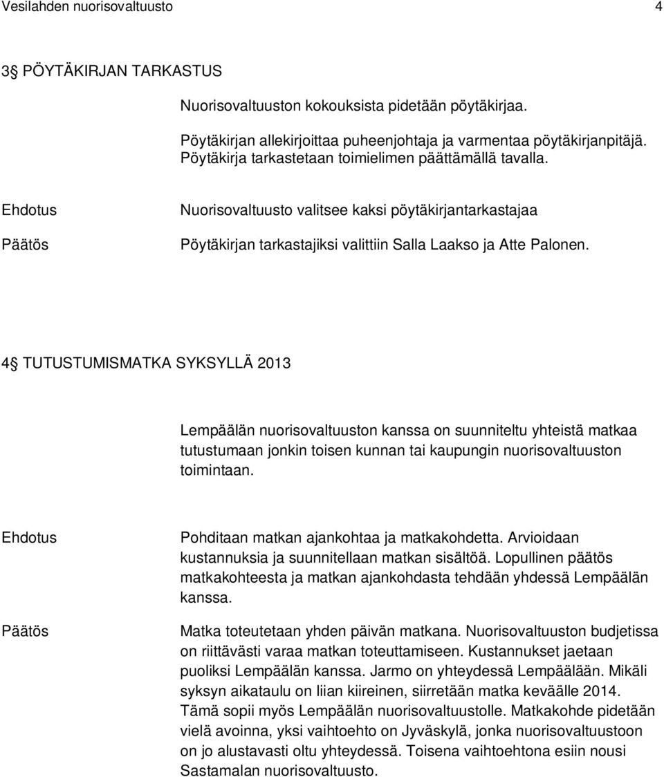 4 TUTUSTUMISMATKA SYKSYLLÄ 2013 Lempäälän nuorisovaltuuston kanssa on suunniteltu yhteistä matkaa tutustumaan jonkin toisen kunnan tai kaupungin nuorisovaltuuston toimintaan.