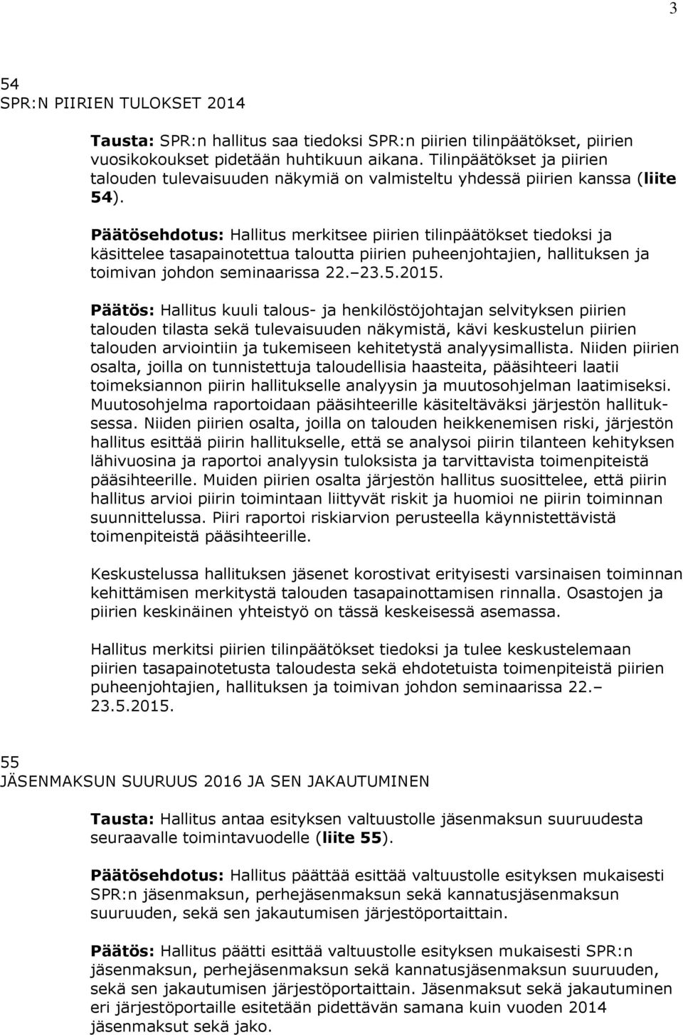 Päätösehdotus: Hallitus merkitsee piirien tilinpäätökset tiedoksi ja käsittelee tasapainotettua taloutta piirien puheenjohtajien, hallituksen ja toimivan johdon seminaarissa 22. 23.5.2015.