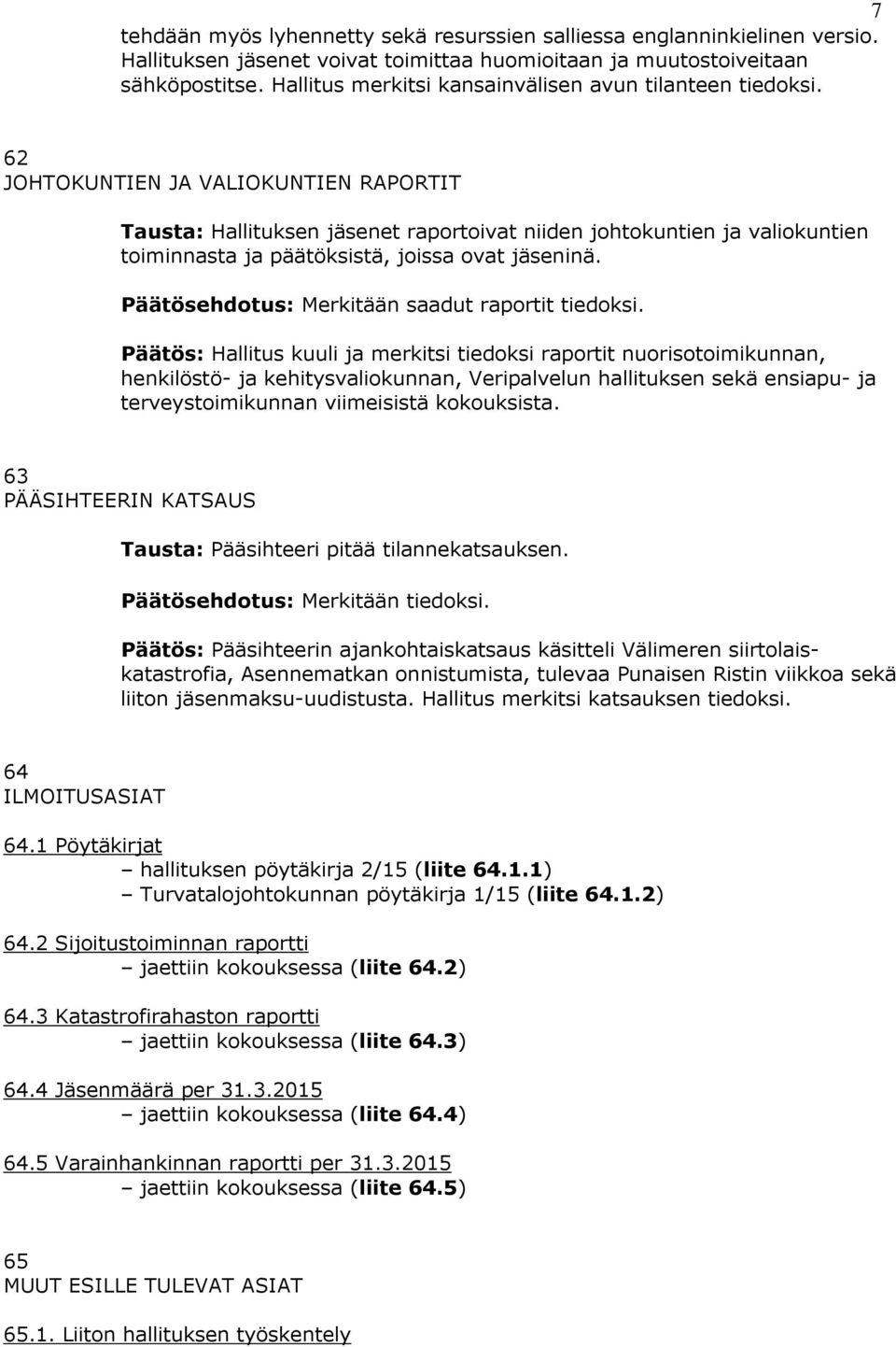 62 JOHTOKUNTIEN JA VALIOKUNTIEN RAPORTIT Tausta: Hallituksen jäsenet raportoivat niiden johtokuntien ja valiokuntien toiminnasta ja päätöksistä, joissa ovat jäseninä.