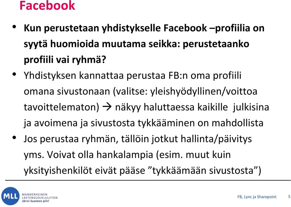 haluttaessa kaikille julkisina ja avoimena ja sivustosta tykkääminen on mahdollista Jos perustaa ryhmän, tällöin jotkut