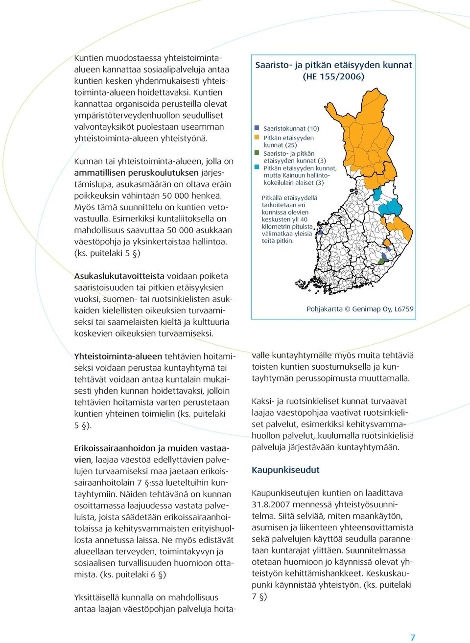 Kunnan tai yhteistoiminta-alueen, jolla on ammatillisen peruskoulutuksen järjestämislupa, asukasmäärän on oltava eräin poikkeuksin vähintään 50 000 henkeä.