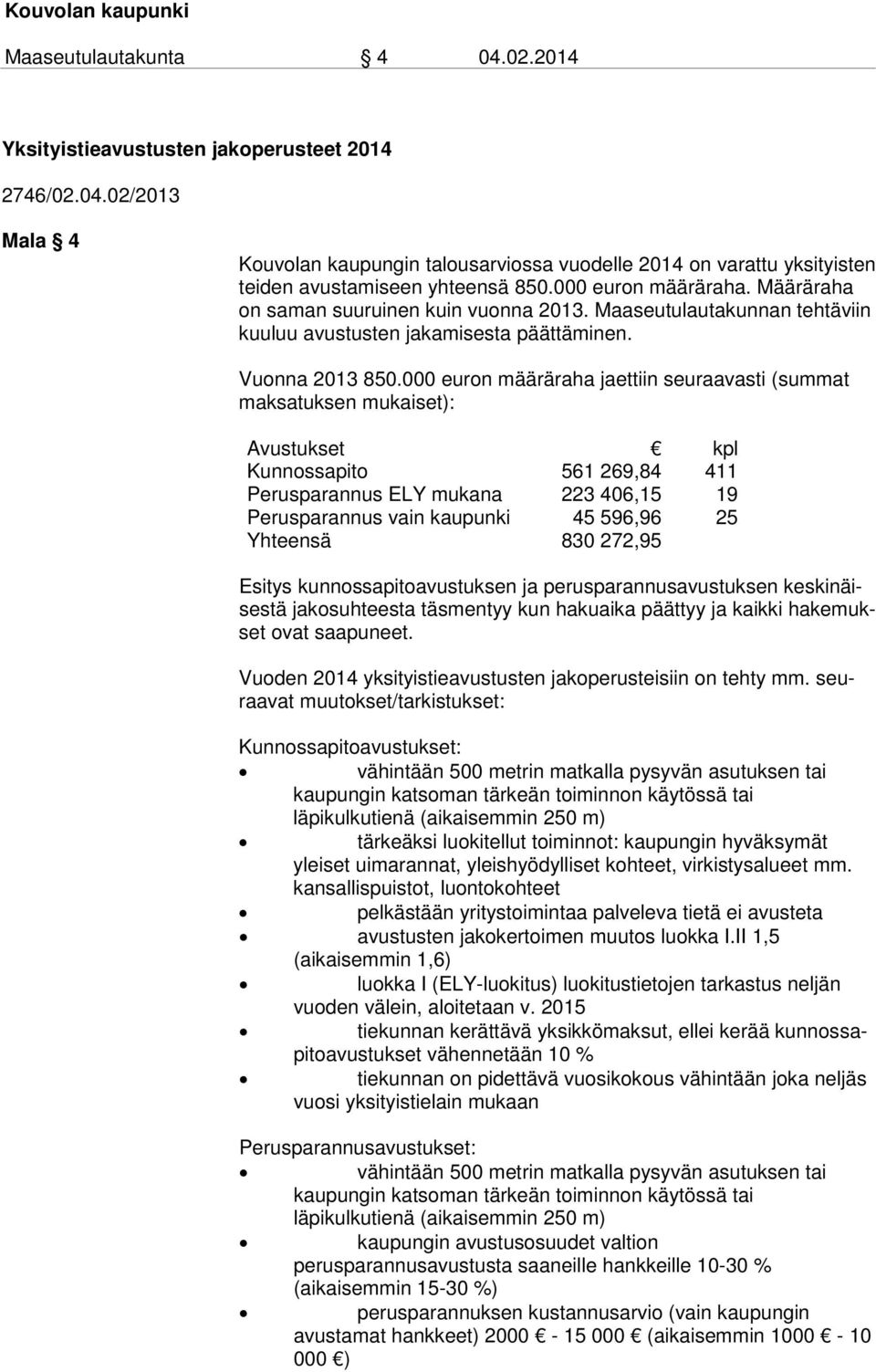 000 euron määräraha jaettiin seuraavasti (summat maksatuksen mukaiset): Avustukset kpl Kunnossapito 561 269,84 411 Perusparannus ELY mukana 223 406,15 19 Perusparannus vain kaupunki 45 596,96 25