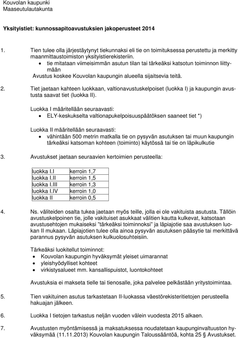 Tiet jaetaan kahteen luokkaan, valtionavustuskelpoiset (luokka I) ja kaupungin avustusta saavat tiet (luokka II).