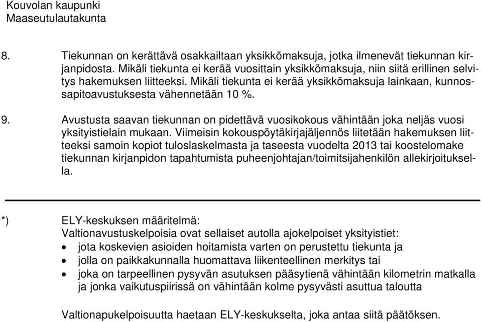 Viimeisin kokouspöytäkirjajäljennös liitetään hakemuksen liitteeksi samoin kopiot tuloslaskelmasta ja taseesta vuodelta 2013 tai koostelomake tiekunnan kirjanpidon tapahtumista