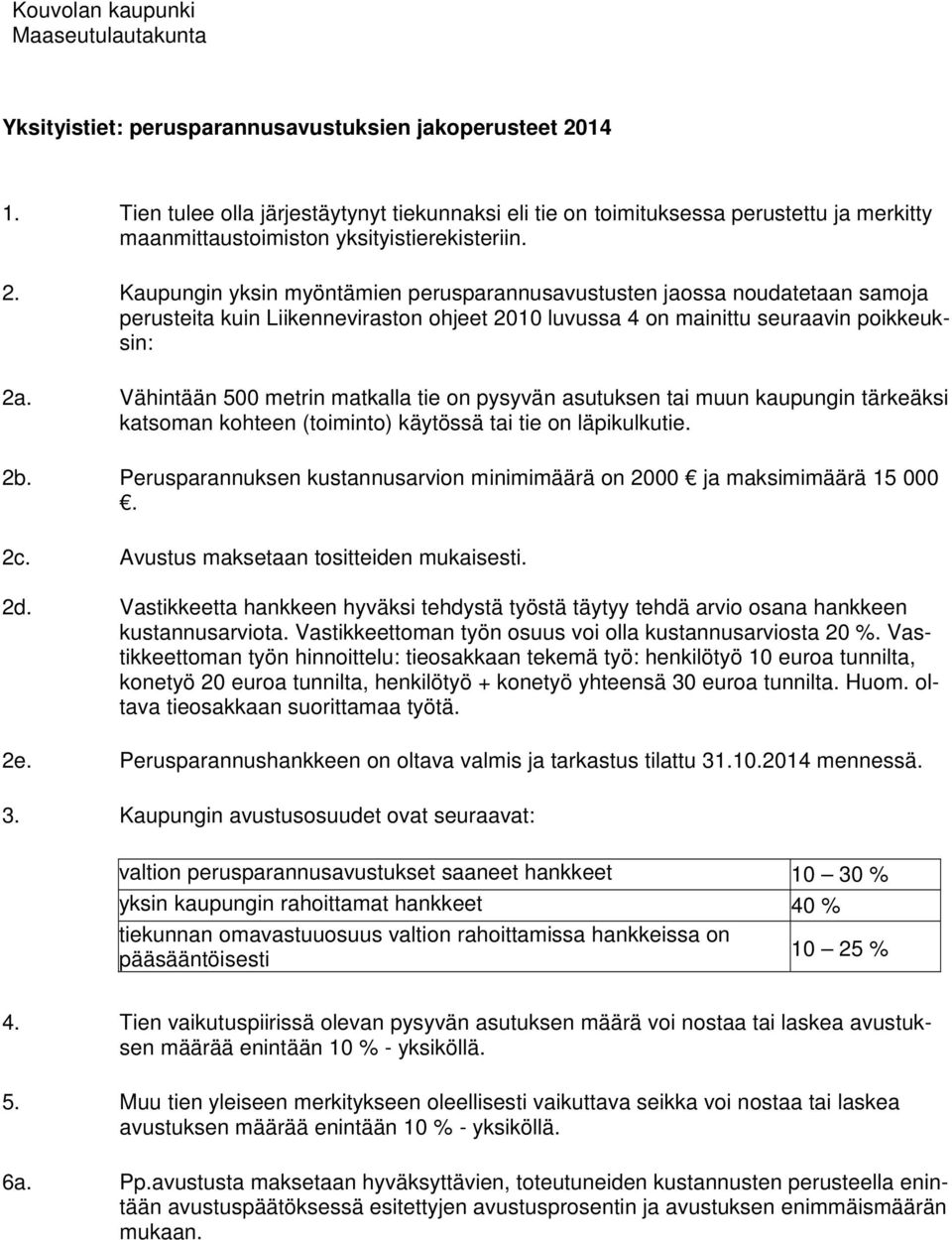 Kaupungin yksin myöntämien perusparannusavustusten jaossa noudatetaan samoja perusteita kuin Liikenneviraston ohjeet 2010 luvussa 4 on mainittu seuraavin poikkeuksin: 2a.