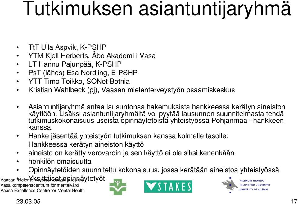 Lisäksi asiantuntijaryhmältä voi pyytää lausunnon suunnitelmasta tehdä tutkimuskokonaisuus useista opinnäytetöistä yhteistyössä Pohjanmaa hankkeen kanssa.