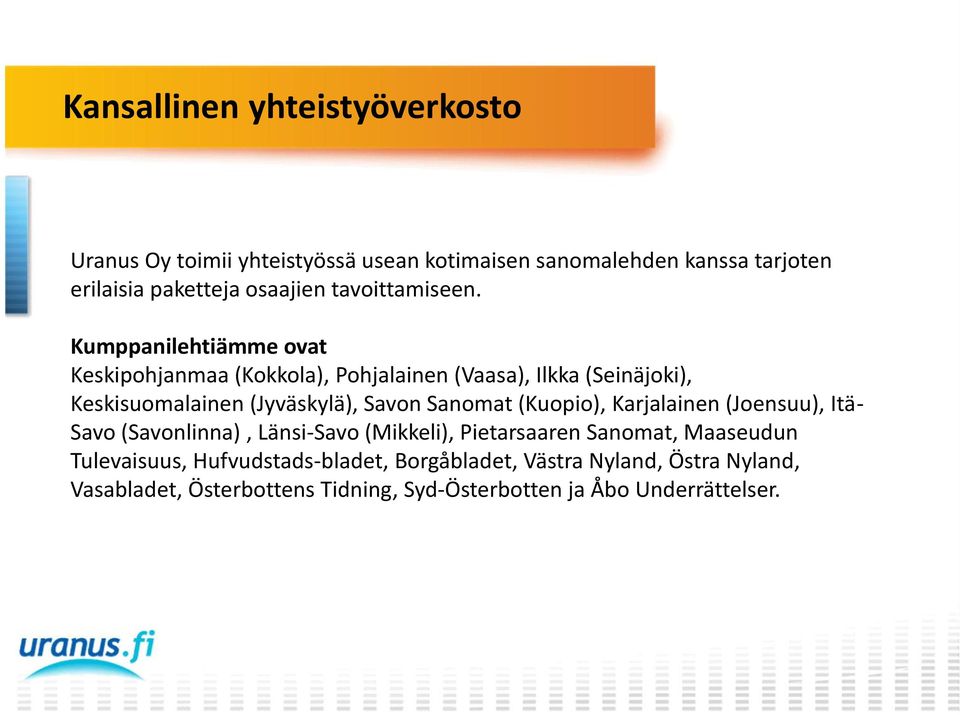 Kumppanilehtiämme ovat Keskipohjanmaa (Kokkola), Pohjalainen (Vaasa), Ilkka (Seinäjoki), Keskisuomalainen (Jyväskylä), Savon Sanomat