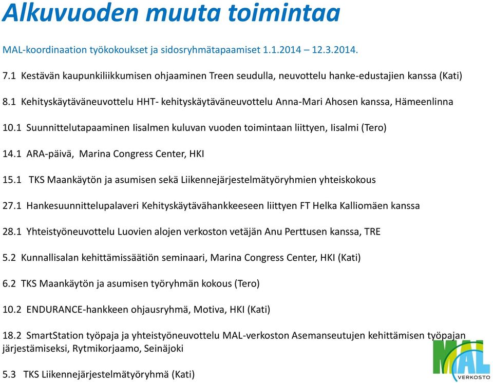 1 Suunnittelutapaaminen Iisalmen kuluvan vuoden toimintaan liittyen, Iisalmi (Tero) 14.1 ARA-päivä, Marina Congress Center, HKI 15.