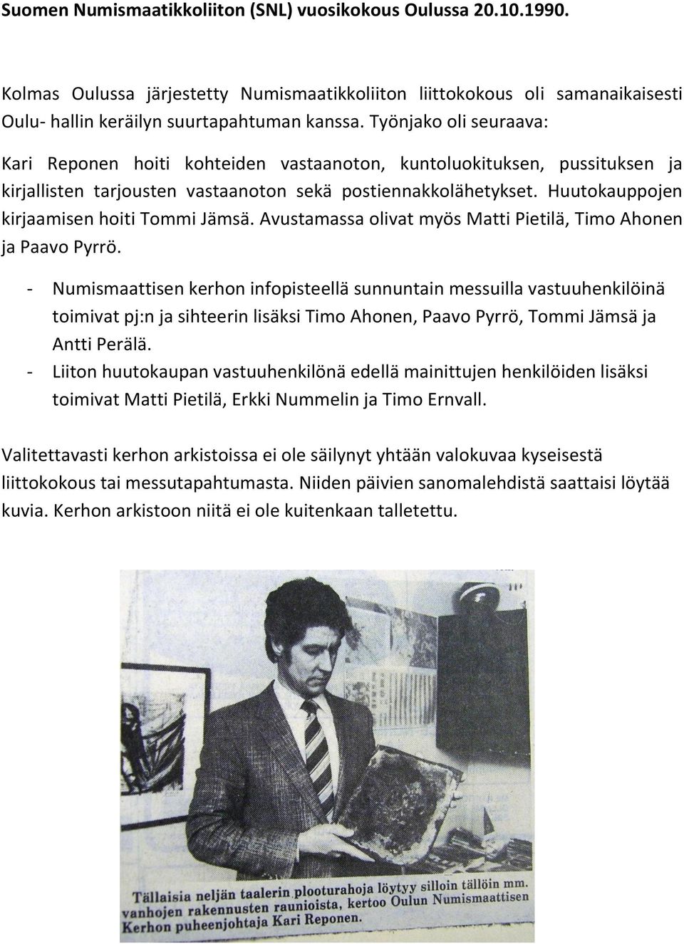 Huutokauppojen kirjaamisen hoiti Tommi Jämsä. Avustamassa olivat myös Matti Pietilä, Timo Ahonen ja Paavo Pyrrö.