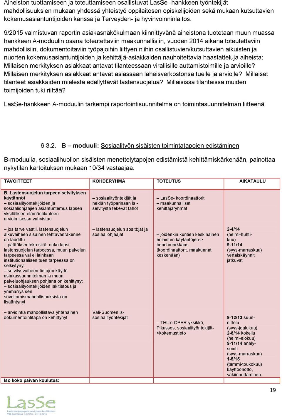 9/2015 valmistuvan raportin asiakasnäkökulmaan kiinnittyvänä aineistona tuotetaan muun muassa hankkeen A-moduulin osana toteutettaviin maakunnallisiin, vuoden 2014 aikana toteutettaviin mahdollisiin,