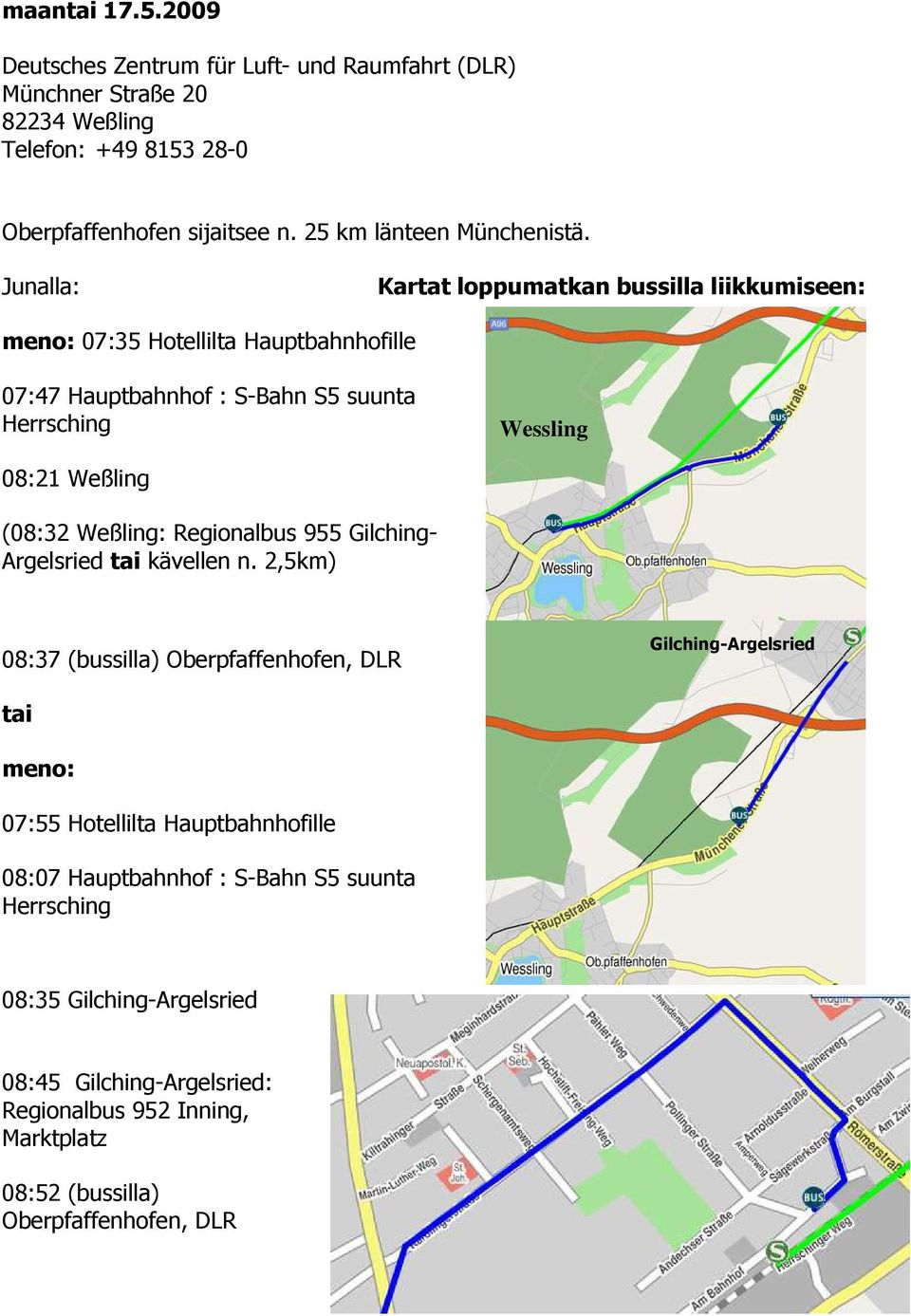 Junalla: Kartat loppumatkan bussilla liikkumiseen: meno: 07:35 Hotellilta Hauptbahnhofille 07:47 Hauptbahnhof : S-Bahn S5 suunta Herrsching Wessling 08:21 Weßling (08:32