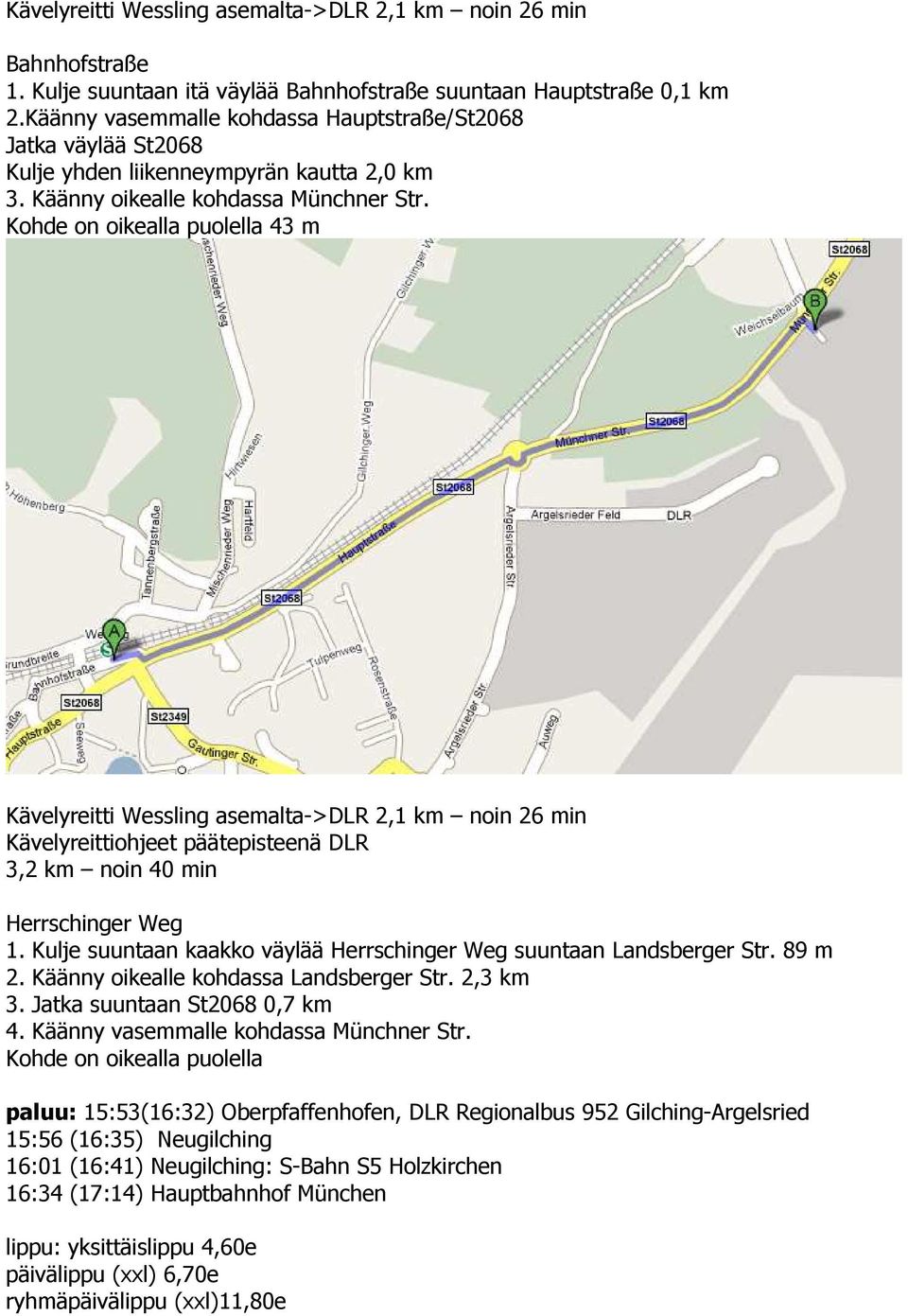 Kohde on oikealla puolella 43 m Kävelyreitti Wessling asemalta->dlr 2,1 km noin 26 min Kävelyreittiohjeet päätepisteenä DLR 3,2 km noin 40 min Herrschinger Weg 1.