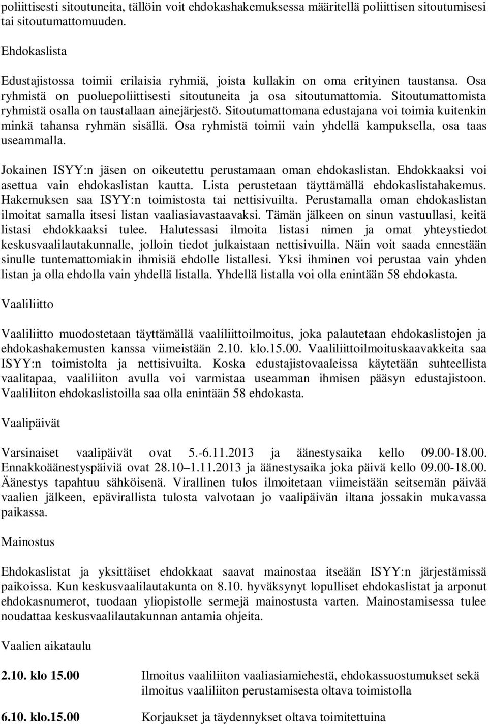 Sitoutumattomista ryhmistä osalla on taustallaan ainejärjestö. Sitoutumattomana edustajana voi toimia kuitenkin minkä tahansa ryhmän sisällä.