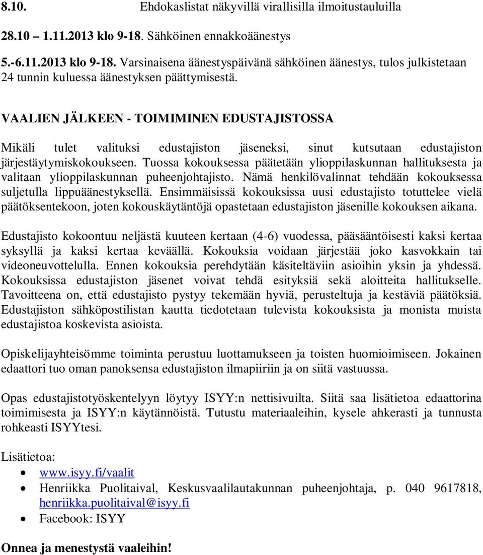 Tuossa kokouksessa päätetään ylioppilaskunnan hallituksesta ja valitaan ylioppilaskunnan puheenjohtajisto. Nämä henkilövalinnat tehdään kokouksessa suljetulla lippuäänestyksellä.