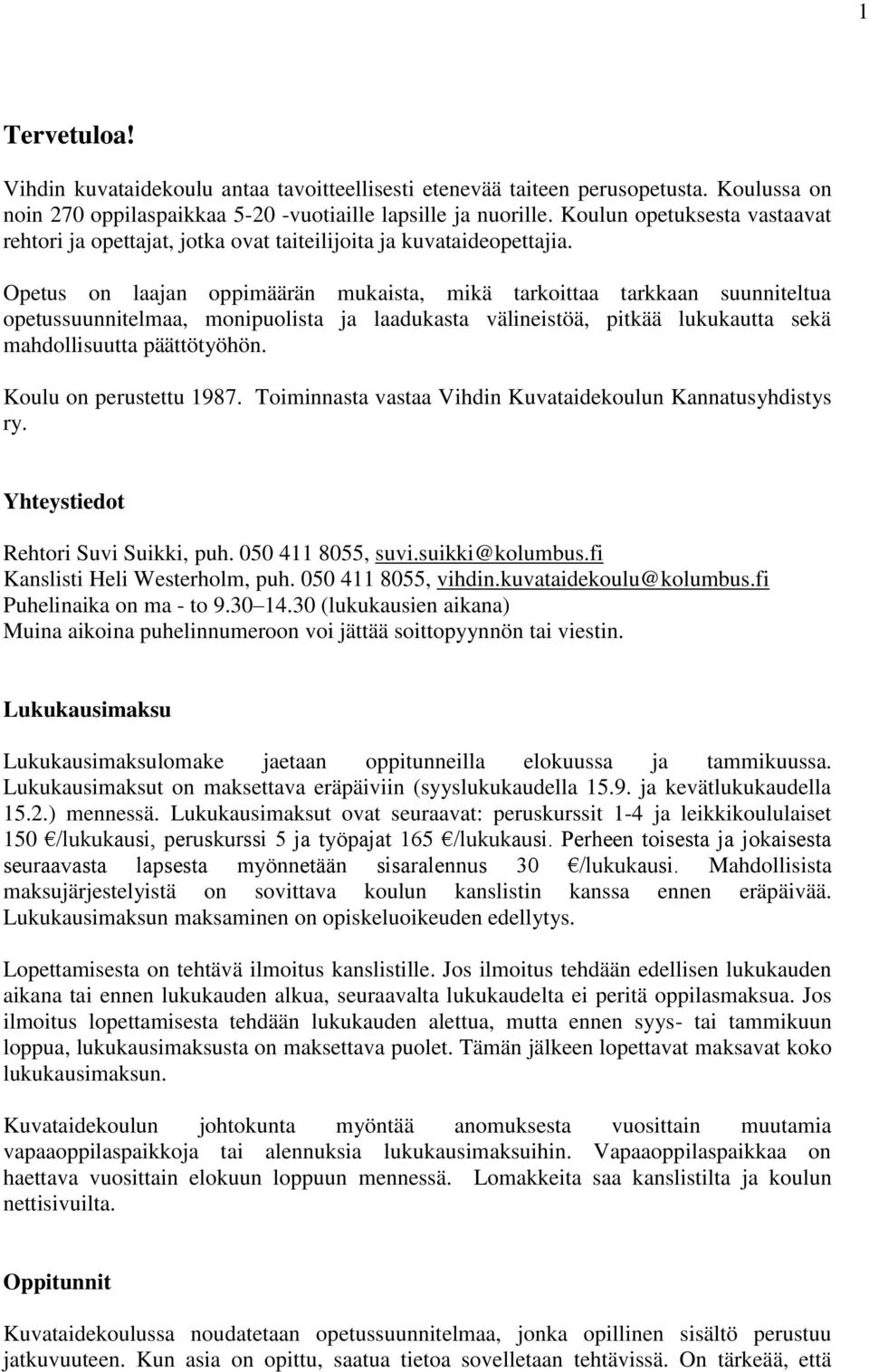 Opetus on laajan oppimäärän mukaista, mikä tarkoittaa tarkkaan suunniteltua opetussuunnitelmaa, monipuolista ja laadukasta välineistöä, pitkää lukukautta sekä mahdollisuutta päättötyöhön.