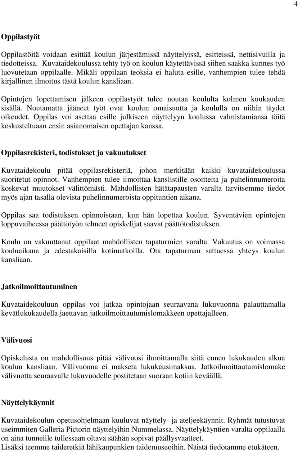 Mikäli oppilaan teoksia ei haluta esille, vanhempien tulee tehdä kirjallinen ilmoitus tästä koulun kansliaan. Opintojen lopettamisen jälkeen oppilastyöt tulee noutaa koululta kolmen kuukauden sisällä.