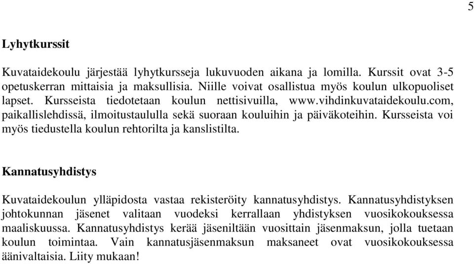 Kursseista voi myös tiedustella koulun rehtorilta ja kanslistilta. Kannatusyhdistys Kuvataidekoulun ylläpidosta vastaa rekisteröity kannatusyhdistys.