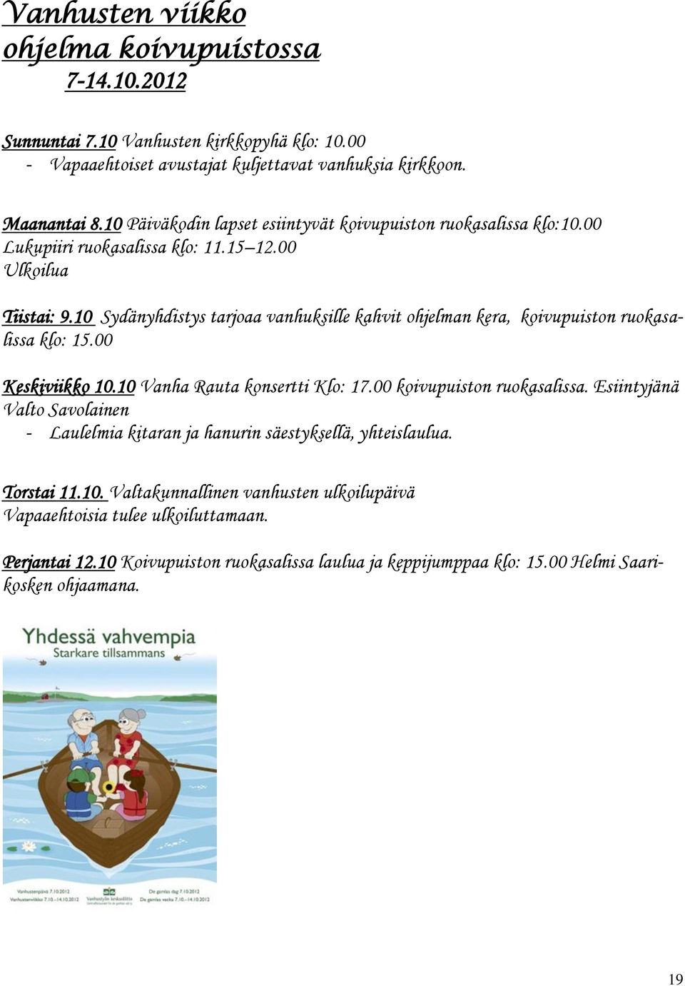 10 Sydänyhdistys tarjoaa vanhuksille kahvit ohjelman kera, koivupuiston ruokasalissa klo: 15.00 Keskiviikko 10.10 Vanha Rauta konsertti Klo: 17.00 koivupuiston ruokasalissa.