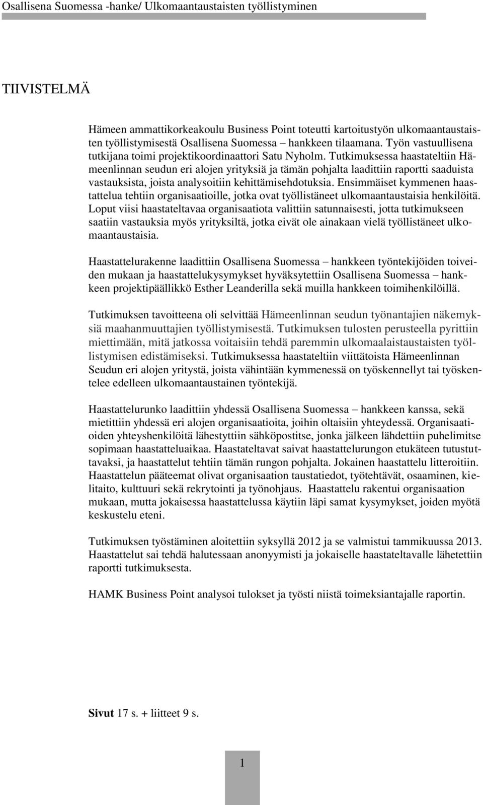 Tutkimuksessa haastateltiin Hämeenlinnan seudun eri alojen yrityksiä ja tämän pohjalta laadittiin raportti saaduista vastauksista, joista analysoitiin kehittämisehdotuksia.