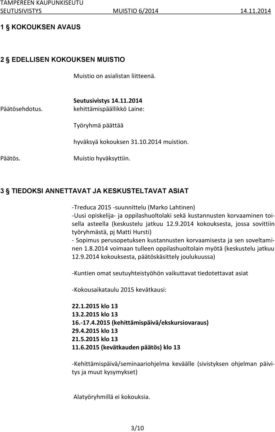 3 TIEDOKSI ANNETTAVAT JA KESKUSTELTAVAT ASIAT -Treduca 2015 -suunnittelu (Marko Lahtinen) -Uusi opiskelija- ja oppilashuoltolaki sekä kustannusten korvaaminen toisella asteella (keskustelu jatkuu 12.