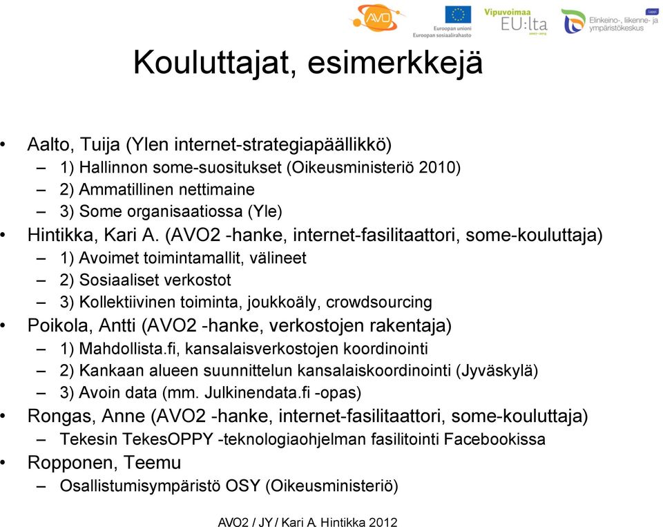 (AVO2 -hanke, internet-fasilitaattori, some-kouluttaja) 1) Avoimet toimintamallit, välineet 2) Sosiaaliset verkostot 3) Kollektiivinen toiminta, joukkoäly, crowdsourcing Poikola, Antti (AVO2