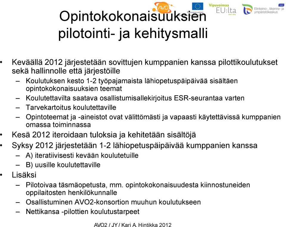 välittömästi ja vapaasti käytettävissä kumppanien omassa toiminnassa Kesä 2012 iteroidaan tuloksia ja kehitetään sisältöjä Syksy 2012 järjestetään 1-2 lähiopetuspäipäivää kumppanien kanssa A)