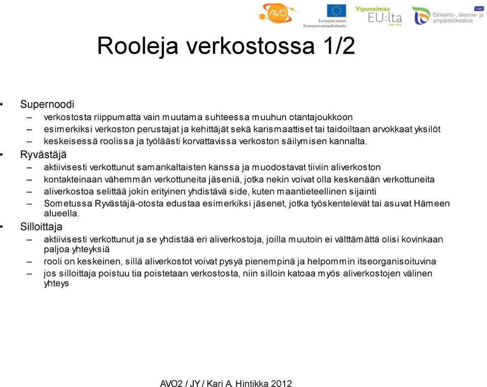 Ryvästäjä aktiivisesti verkottunut samankaltaisten kanssa ja muodostavat tiiviin aliverkoston kontakteinaan vähemmän verkottuneita jäseniä, jotka nekin voivat olla keskenään verkottuneita