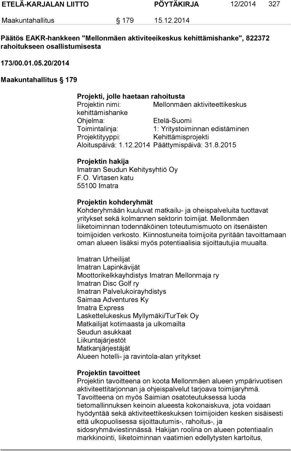 Projektityyppi: Kehittämisprojekti Aloituspäivä: 1.12.2014 Päättymispäivä: 31.8.2015 Projektin hakija Imatran Seudun Kehitysyhtiö Oy