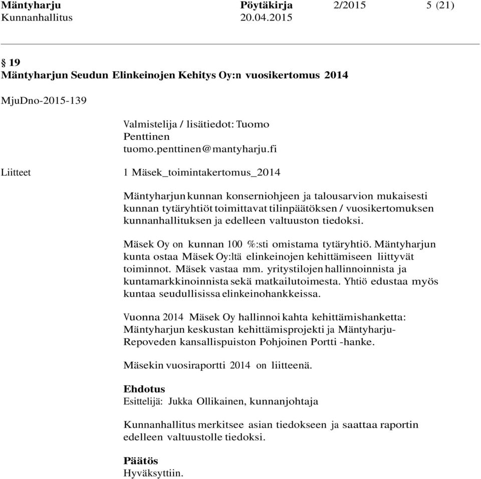 valtuuston tiedoksi. Mäsek Oy on kunnan 100 %:sti omistama tytäryhtiö. Mäntyharjun kunta ostaa Mäsek Oy:ltä elinkeinojen kehittämiseen liittyvät toiminnot. Mäsek vastaa mm.