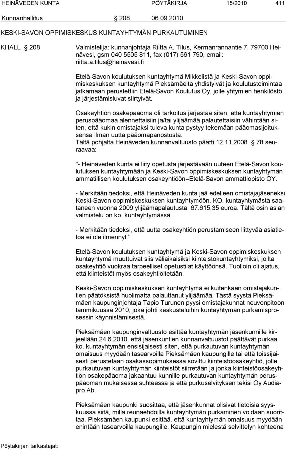 fi Etelä-Savon koulutuksen kuntayhtymä Mikkelistä ja Keski-Savon op pimiskeskuksen kuntayhtymä Pieksämäeltä yhdistyivät ja koulutus toimintaa jatkamaan perustettiin Etelä-Savon Koulutus Oy, jolle