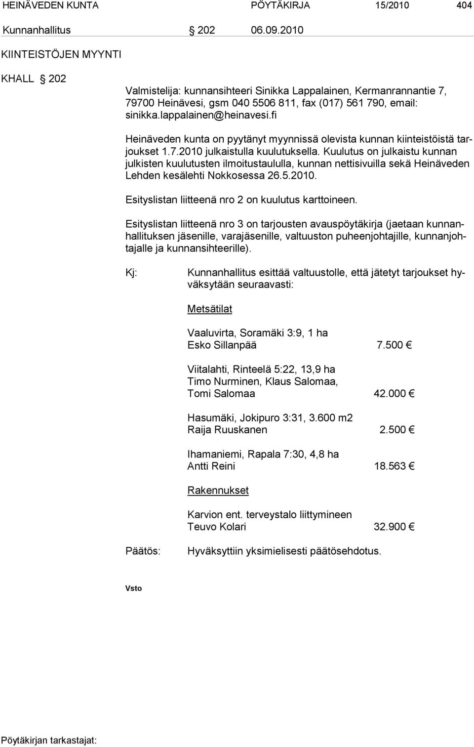 fi Heinäveden kunta on pyytänyt myynnissä olevista kunnan kiinteistöistä tarjoukset 1.7.2010 julkaistulla kuulutuksella.