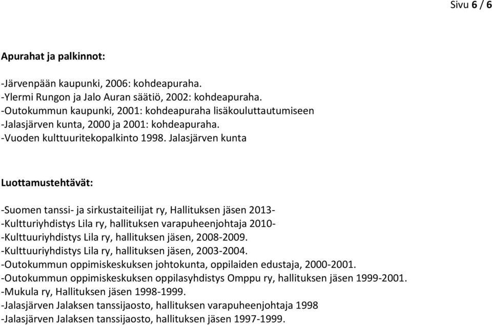 Jalasjärven kunta Luottamustehtävät: -Suomen tanssi- ja sirkustaiteilijat ry, Hallituksen jäsen 2013- -Kultturiyhdistys Lila ry, hallituksen varapuheenjohtaja 2010- -Kulttuuriyhdistys Lila ry,