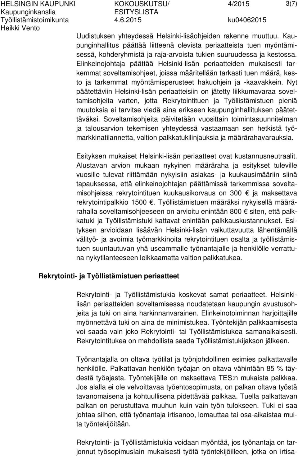 Elinkeinojohtaja päättää Helsinki-lisän periaatteiden mukaisesti tarkemmat soveltamisohjeet, joissa määritellään tarkasti tuen määrä, kesto ja tarkemmat myöntämisperusteet hakuohjein ja -kaavakkein.