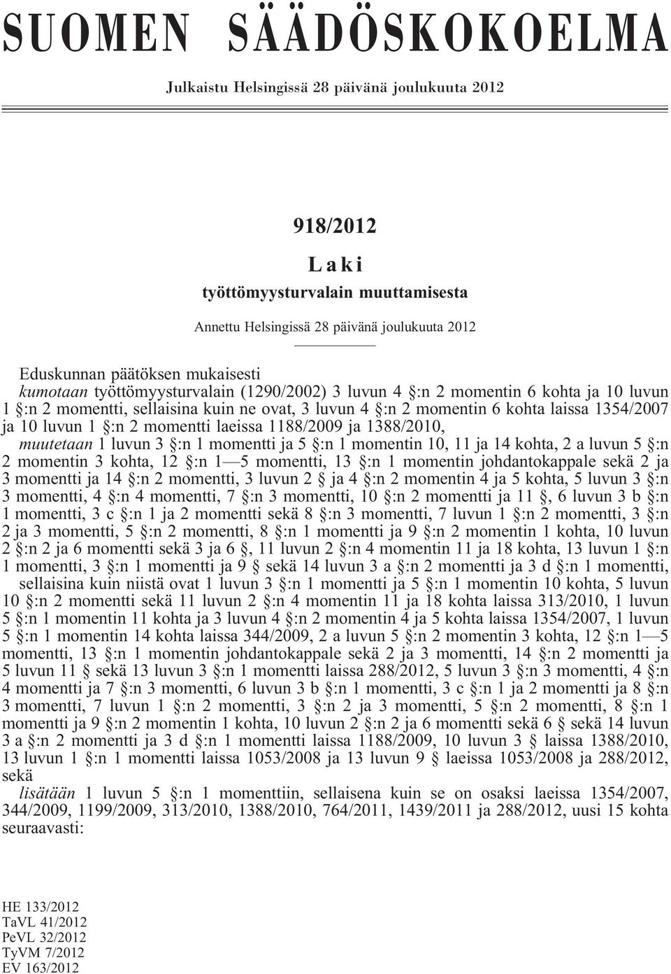 momentti laeissa 1188/2009 ja 1388/2010, muutetaan 1 luvun 3 :n 1 momentti ja 5 :n 1 momentin 10, 11 ja 14 kohta, 2 a luvun 5 :n 2 momentin 3 kohta, 12 :n 1 5 momentti, 13 :n 1 momentin