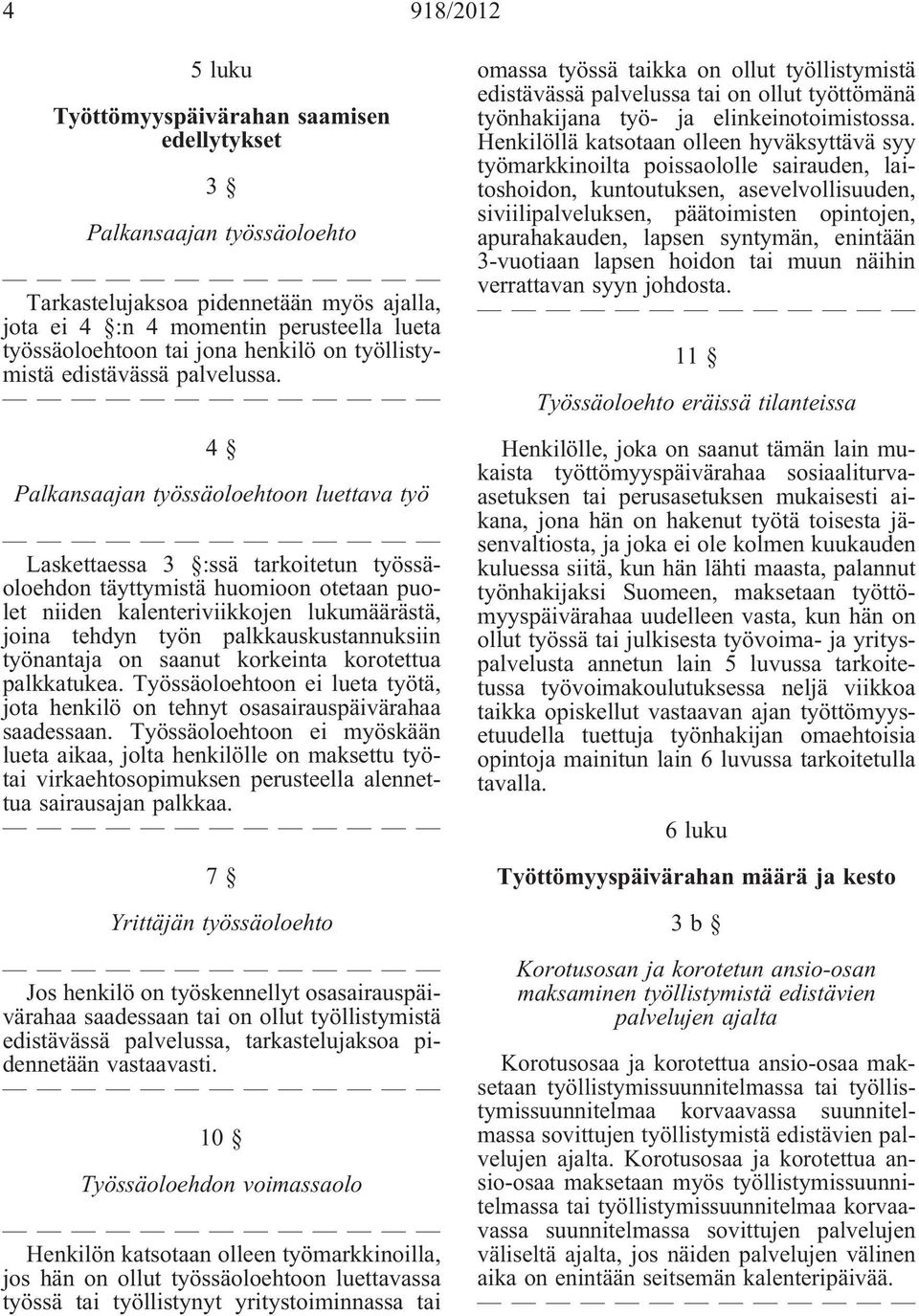 4 Palkansaajan työssäoloehtoon luettava työ Laskettaessa 3 :ssä tarkoitetun työssäoloehdon täyttymistä huomioon otetaan puolet niiden kalenteriviikkojen lukumäärästä, joina tehdyn työn