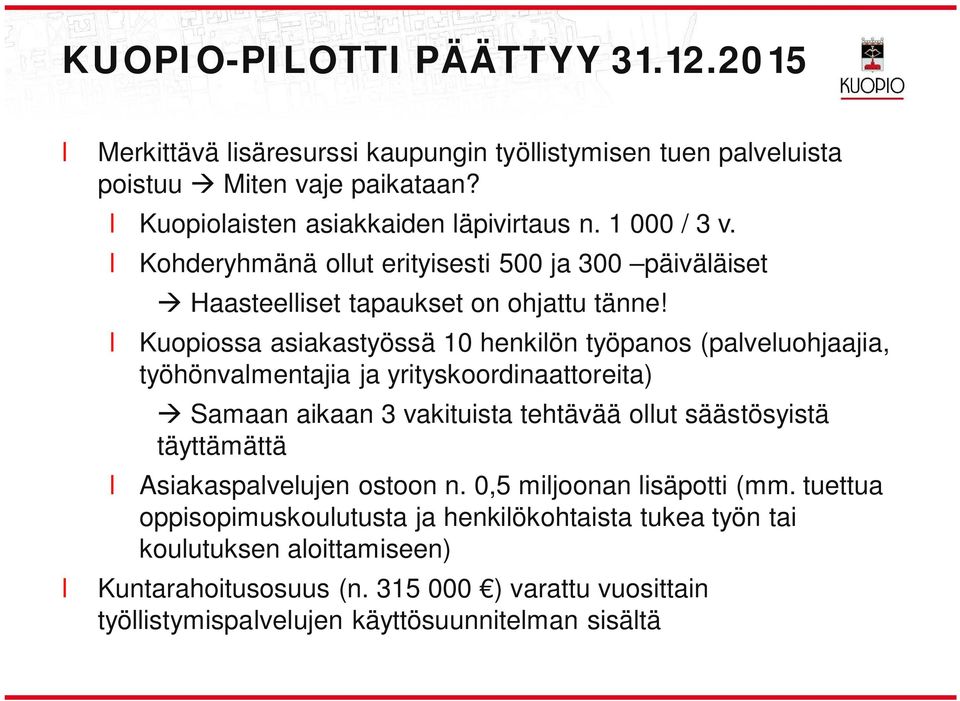 Kuopiossa asiakastyössä 10 henkiön työpanos (paveuohjaajia, työhönvamentajia ja yrityskoordinaattoreita) Samaan aikaan 3 vakituista tehtävää out säästösyistä